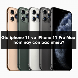 Giá iphone 11 và iPhone 11 Pro Max hôm nay còn bao nhiêu?