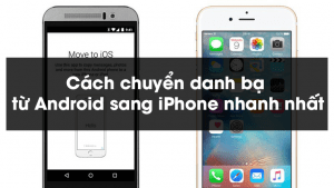 Cách chuyển danh bạ từ Android sang iPhone nhanh nhất