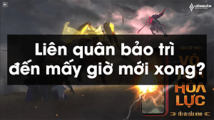 Liên quân bảo trì 28 11 đến mấy giờ mới xong?