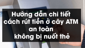 Hướng dẫn chi tiết cách rút tiền ở cây ATM an toàn không bị nuốt thẻ