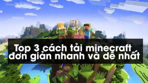 Top 3 cách tải minecraft đơn giản nhanh và dễ nhất