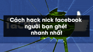 Cách hack nick facebook người bạn ghét nhanh nhất