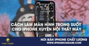 Cách làm màn hình trong suốt cho iPhone xuyên nội thất máy