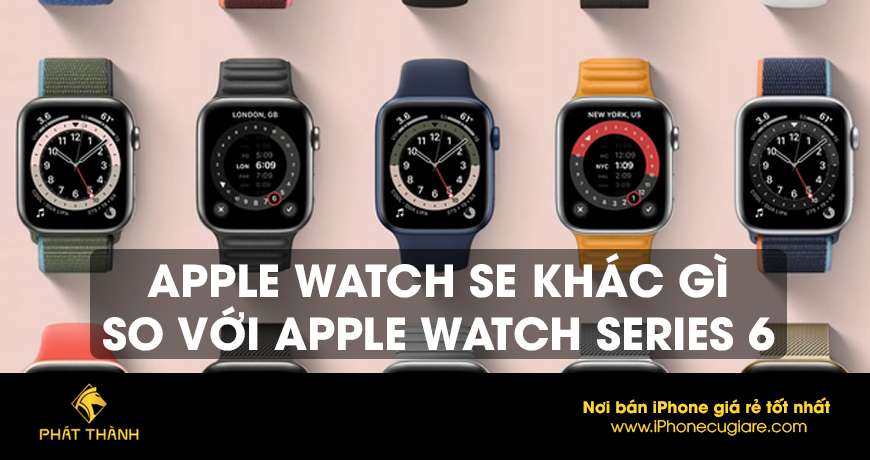 Apple Watch SE khác gì so với Apple Watch Series 6