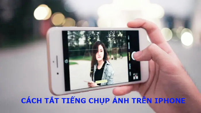 Cách tắt tiếng chụp ảnh iPhone