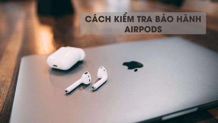 Cách kiểm tra bảo hành AirPods! Không phải ai cũng biết
