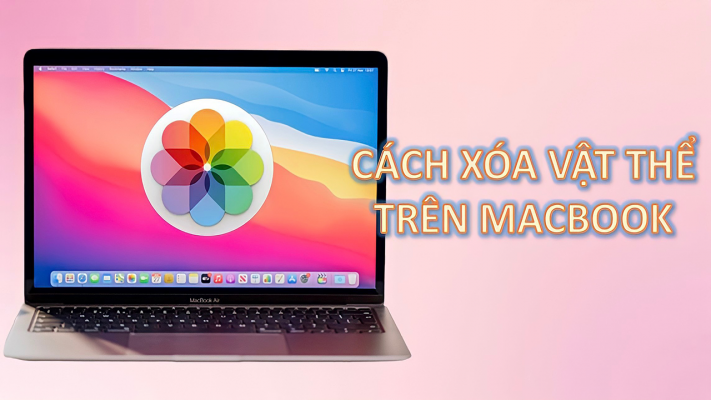 Cách xóa vật thể trên MacBook không cần ứng dụng thứ 3