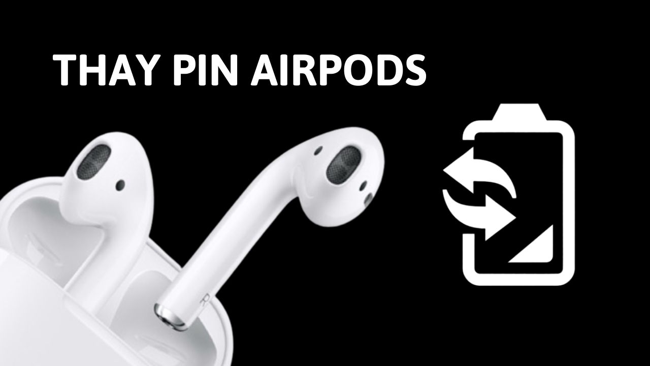 Hướng dẫn cách thay pin AirPods nhanh chóng đơn giản