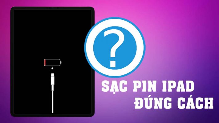 Cách sạc pin iPad đúng cách giúp bảo vệ tuổi iPad về lâu dài