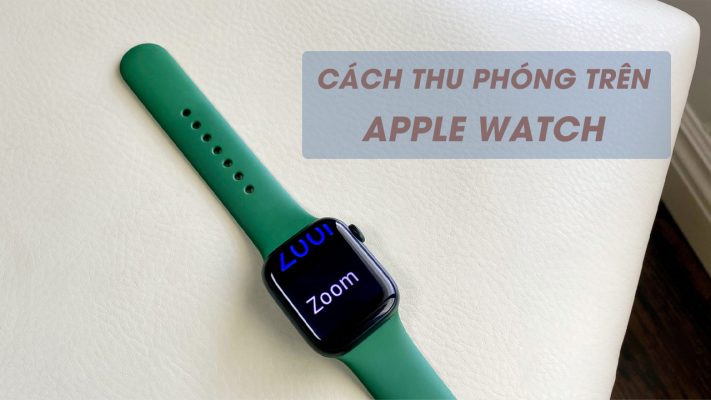 Cách thu phóng trên Apple Watch đơn giản, dễ thực hiện
