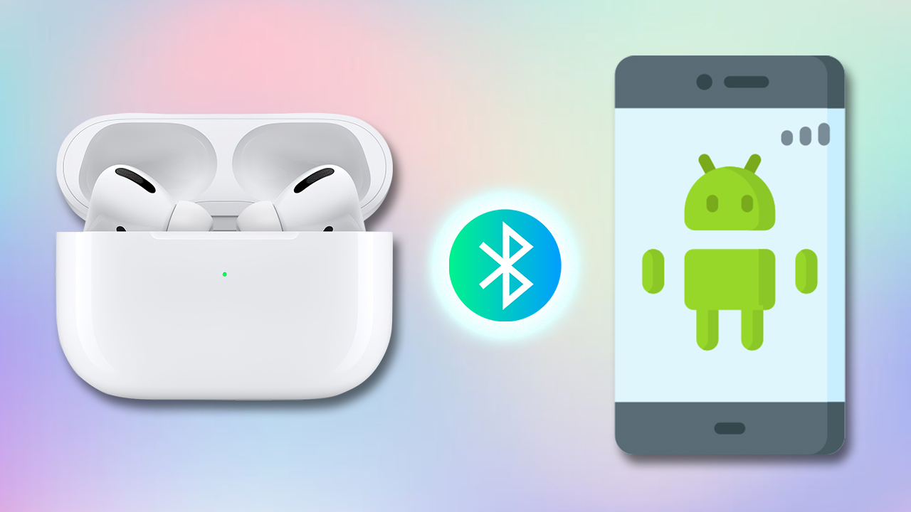 Cách kết nối AirPods với Android đơn giản, nhanh chóng