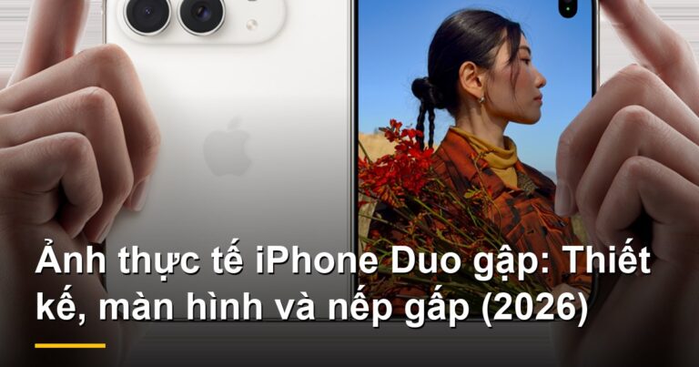 Ảnh thực tế iPhone Duo gập: Thiết kế, màn hình và nếp gấp (2026)
