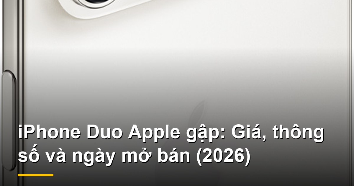 iPhone Duo Apple gập: Giá, thông số và ngày mở bán (2026)