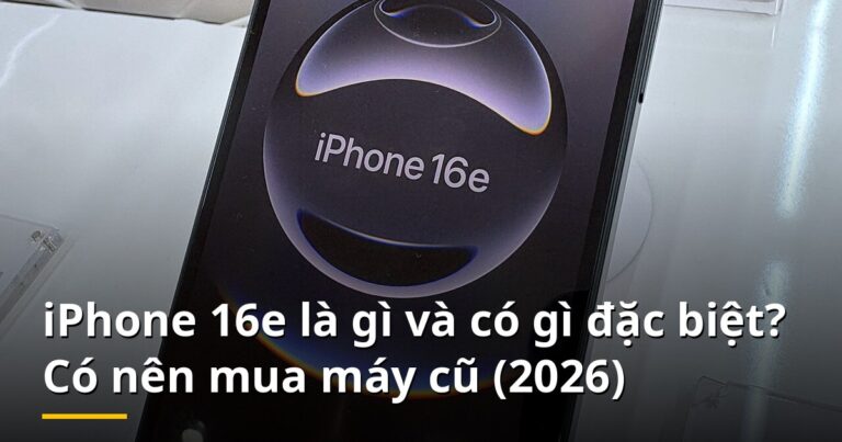 iPhone 16e là gì và có gì đặc biệt? Có nên mua máy cũ (2026)